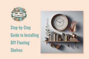 Step-by-Step Guide to Installing DIY Floating Shelves