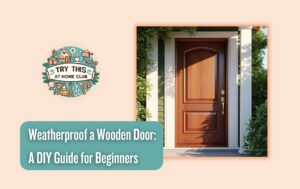 How to Weatherproof a Wooden Doo: A DIY GUide For Beginners